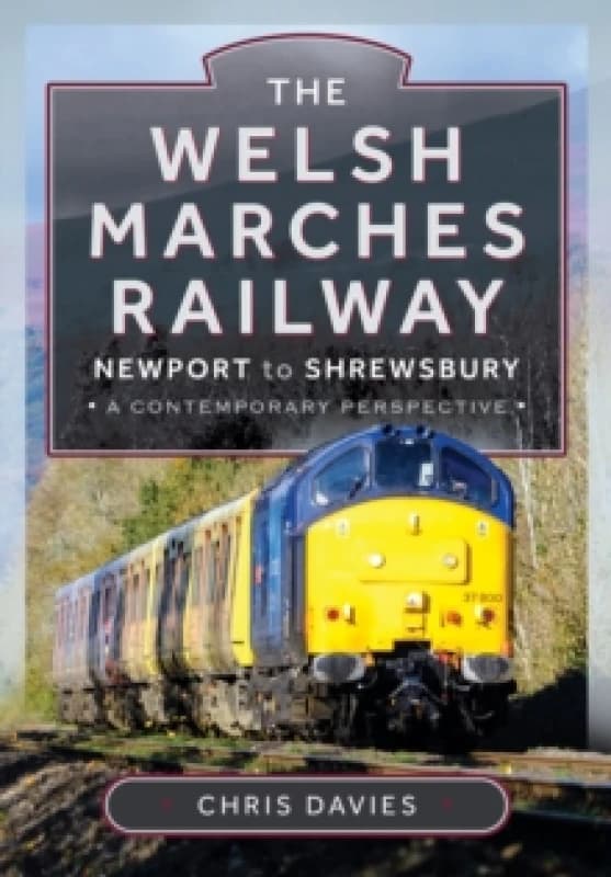 The Welsh Marches Railway : Newport to Shrewsbury, A Contemporary Perspective Hardback