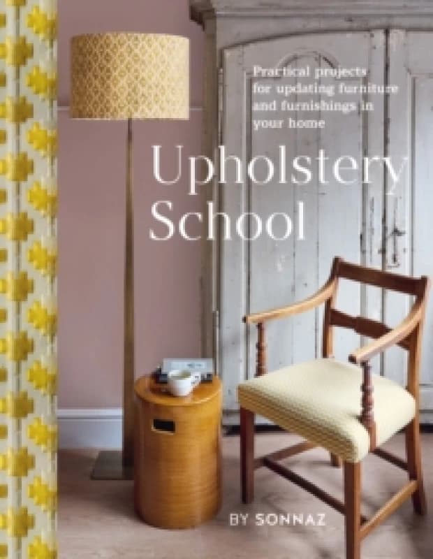 Upholstery School : Practical projects for updating furniture and furnishings in your home Hardback