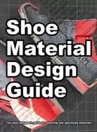 shoe material design guide the shoe designers complete guide to selecting a