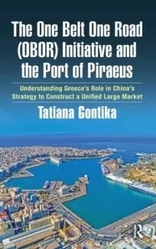 The One Belt One Road (OBOR) Initiative and the Port of Piraeus : Understanding Greece's Role in China's Strategy to Construct a Unified Large Market