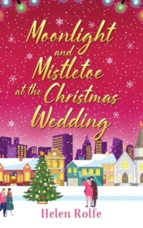 Moonlight and Mistletoe at the Christmas Wedding : A heartwarming, romantic festive read from Helen Rolfe Hardback