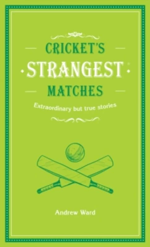 Cricket's Strangest Matches : Extraordinary but true stories from over a century of cricket Hardback