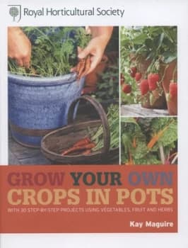 Grow Your Own Crops in Pots by Kay Maguire Hardback