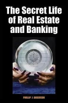 The Secret Life of Real Estate and Banking by Phillip J. Anderson