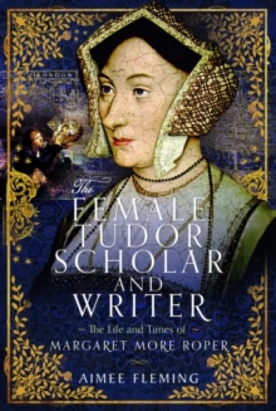 The Female Tudor Scholar and Writer : The Life and Times of Margaret More Roper Hardback