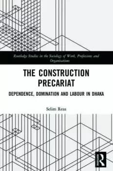 The Construction Precariat Dependence Domination and Labour in Dhaka