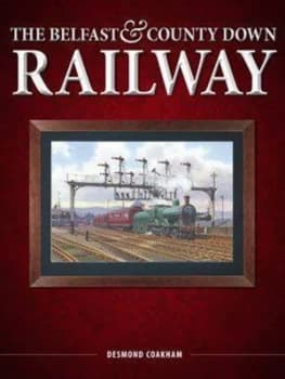 The Belfast and County down Railway by Desmond Coakham Hardback