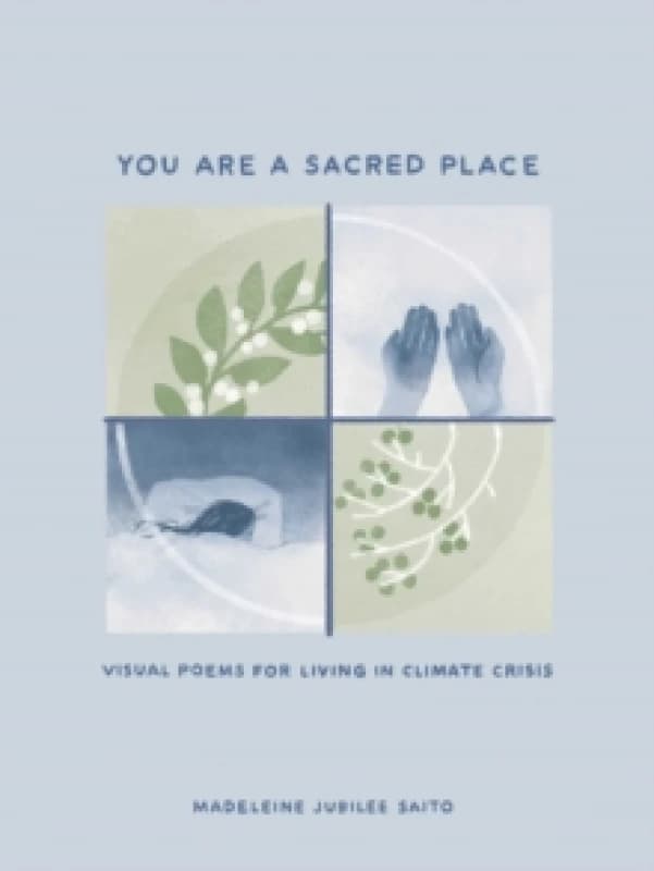 You Are a Sacred Place : Visual Poems for Living in Climate Crisis Hardback