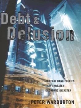 Debt and Delusion by Peter Warburton Hardback