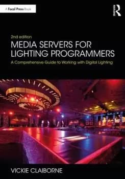 Media Servers for Lighting ProgrammersA Comprehensive Guide to Working with Digital Lighting