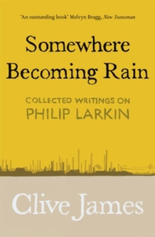 Somewhere Becoming Rain : Collected Writings on Philip Larkin Paperback / softback
