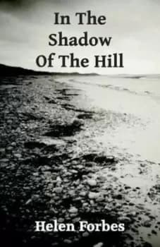 In the shadow of the hill by Helen Forbes