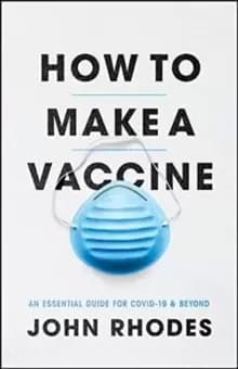 How to Make a Vaccine : An Essential Guide for Covid-19 and Beyond
