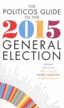The Politicos Guide to the 2015 General Election by Iain Dale Paperback