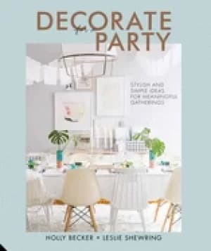 decorate for a party stylish and simple ideas for meaningful gatherings