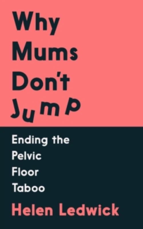 Why Mums Don't Jump : Ending the Pelvic Floor Taboo Paperback / softback