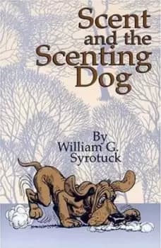 Scent and the Scenting Dog by William G Syrotuck