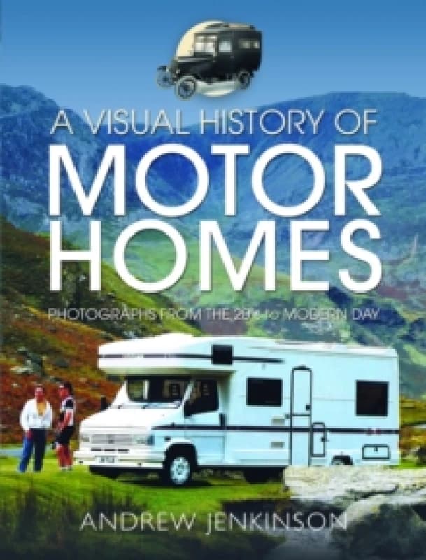 A Visual History of Motorhomes : Photographs from the 20s to Modern Day Hardback