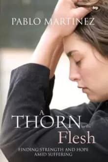 A Thorn in the Flesh : Finding Strength And Hope Amid Suffering