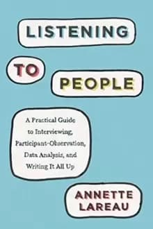 Listening to People : A Practical Guide to Interviewing, Participant Observation, Data Analysis, and Writing It All Up