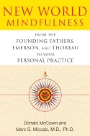 new world mindfulness from the founding fathers emerson and thoreau to your