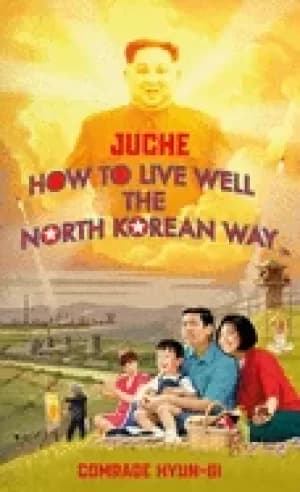 juche how to live well the north korean way