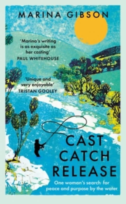 Cast Catch Release : The inspiring and uplifting memoir about fishing, rivers and the power of water Hardback