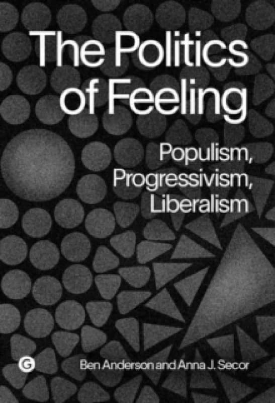 The Politics of Feeling : Populism, Progressivism, Liberalism Hardback