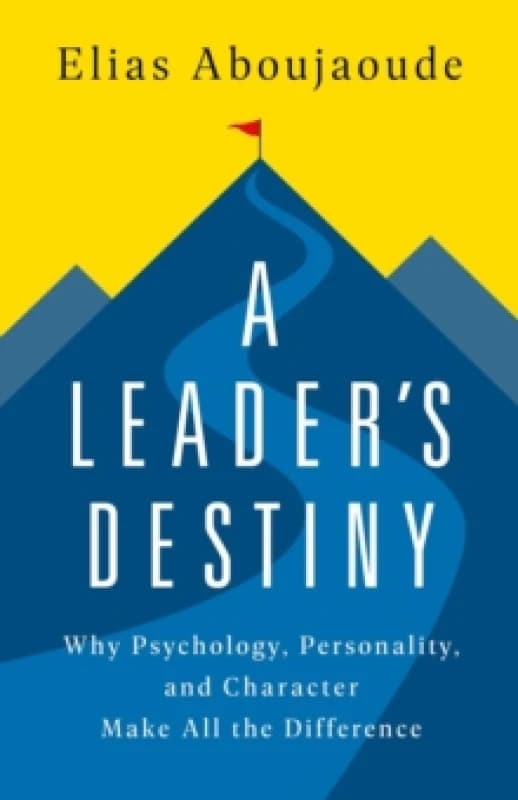 A Leader's Destiny : Why Psychology, Personality, and Character Make All the Difference Hardback