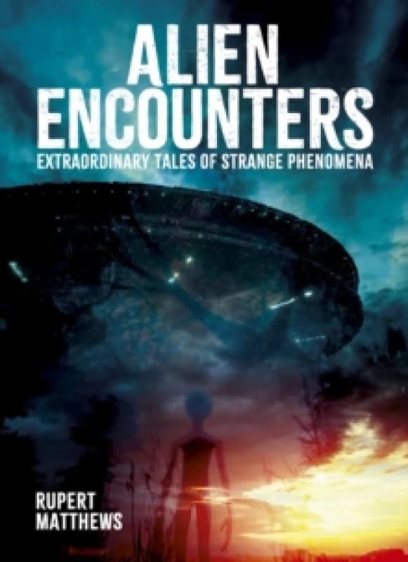 Alien Encounters : Extraordinary Tales of Strange Phenomena Hardback