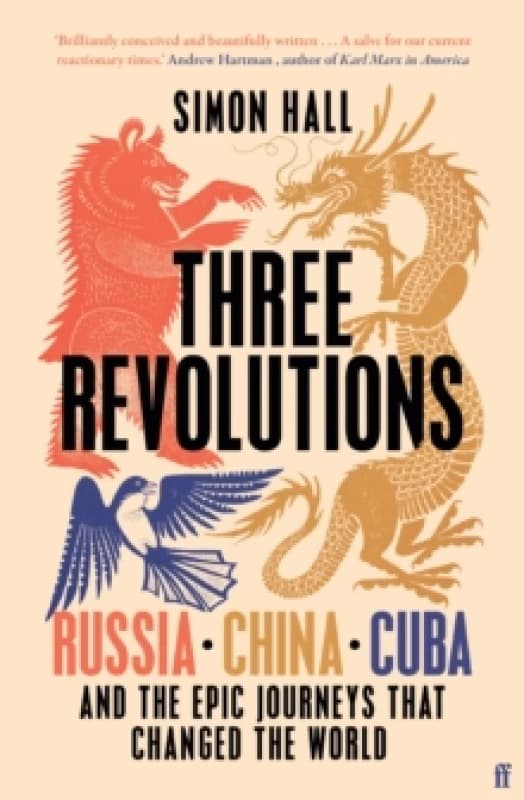 Three Revolutions : Russia, China, Cuba and the Epic Journeys that Changed the World Hardback