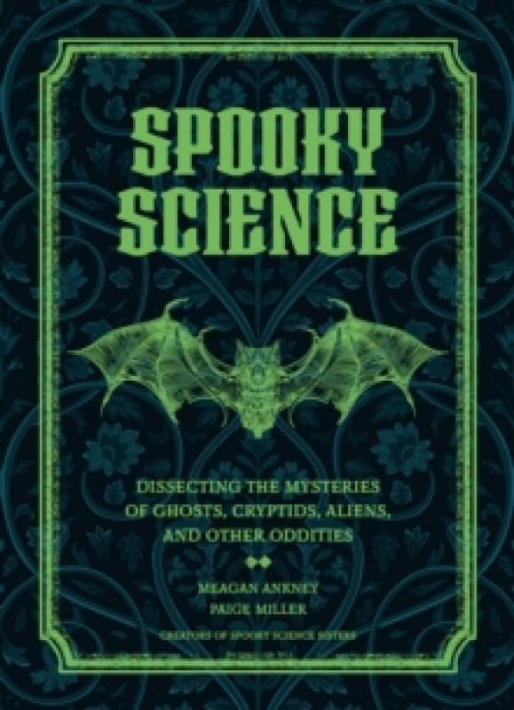 Spooky Science : Dissecting the Mysteries of Ghosts, Cryptids, Aliens, and Other Oddities Hardback
