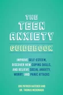 The Teen Anxiety Guidebook : Improve Self-Esteem, Discover New Coping Skill, and Relieve Social Anxiety, Worry, and Panic Attacks