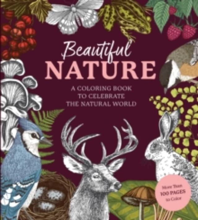 Beautiful Nature Coloring Book : A Coloring Book to Celebrate the Natural World - More Than 100 Pages to Color Paperback / softback