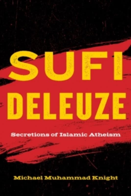 Sufi Deleuze : Secretions of Islamic Atheism Hardback