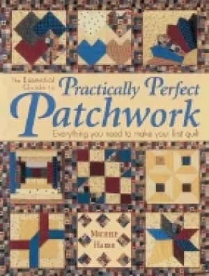 essential guide to practically perfect patchwork everything you need to kno