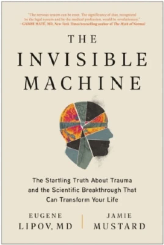 The Invisible Machine : The Startling Truth About Trauma and the Scientific Breakthrough That Can Transform Your Life Paperback / softback