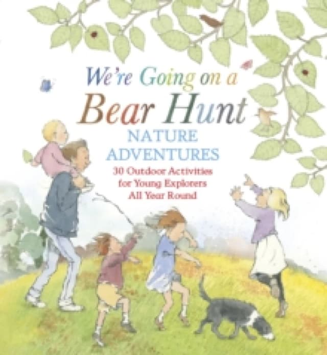 We're Going on a Bear Hunt Nature Adventures: 30 Outdoor Activities for Young Explorers All Year Round : Inspired by the much-loved classic picture bo