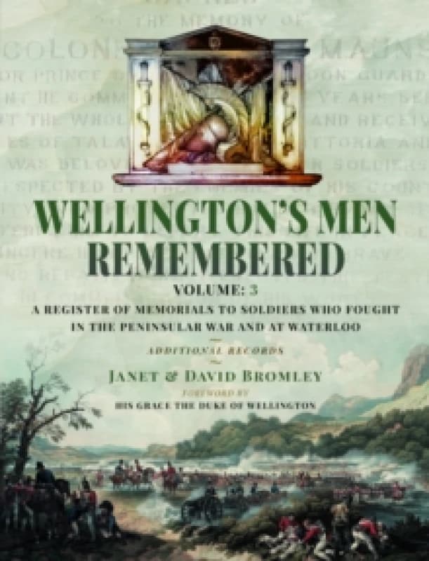 Wellingtons Men Remembered : A Register of Memorials to Soldiers who Fought in the Peninsular War and at Waterloo - Vol III Hardback