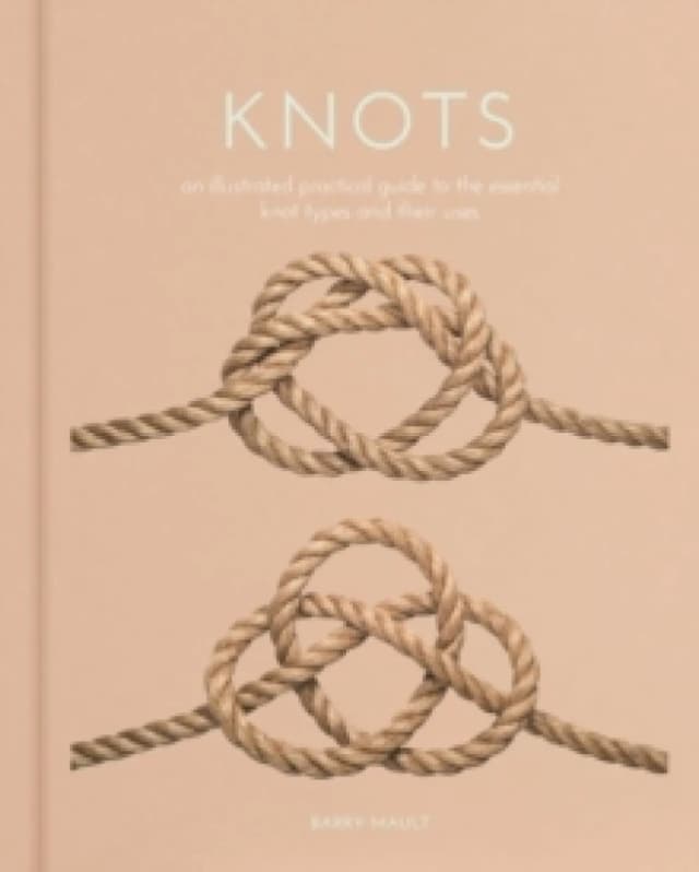 Knots : An Illustrated Practical Guide to the Essential Knot Types and their Uses Hardback