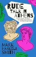 rude talk in athens ancient rivals the birth of comedy and a writers journ