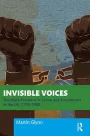 Invisible Voices The Black Presence in Crime and Punishment in the UK 1750-1900