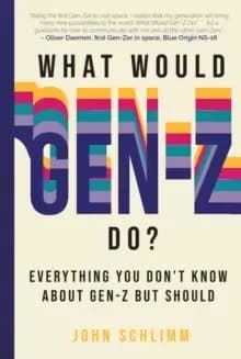 What Would Gen-Z Do? Everything You Don't Know About Gen-Z but Should