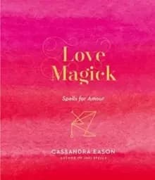 Love Magick : Spells for Amour