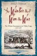winter that won the war the winter encampment at valley forge 1777 1778