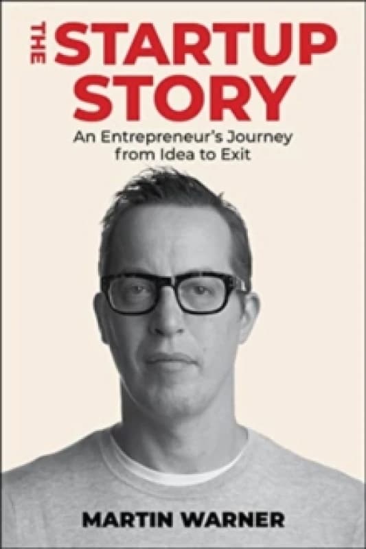 Startup Story : An Entrepreneur's Journey from Idea to Exit Hardback