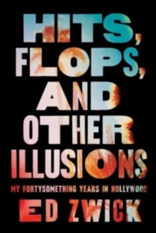 Hits, Flops, and Other Illusions : My Fortysomething Years in Hollywood Hardback