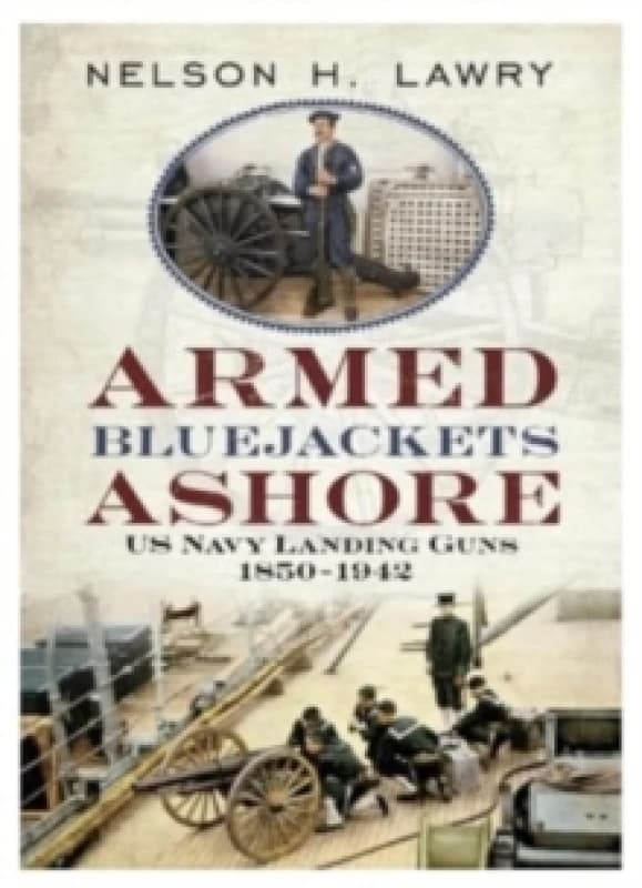 Armed Bluejackets Ashore : US Navy Landing Guns 1850-1942 Hardback