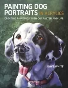Painting Dog Portraits in Acrylics : Creating Paintings with Character and Life