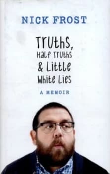 Truths Half Truths and Little White Lies by Nick Frost Hardback